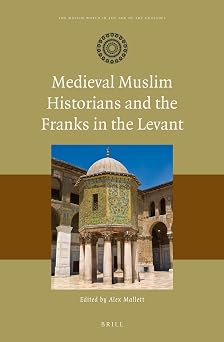 Medieval Muslim Historians and the Franks in the Levant Medieval Muslim Historians and the Franks in the Levant book cover