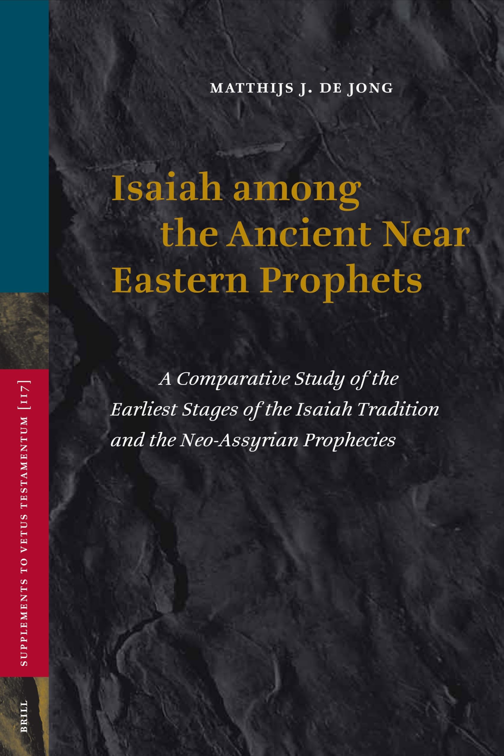 Isaiah Among the Ancient Near Eastern Prophets: A Comparative Study of the Earliest Stages of the Isaiah Tradition and the Neo-Assyrian Prophecies (Vetus Testamentum Supplements): 117