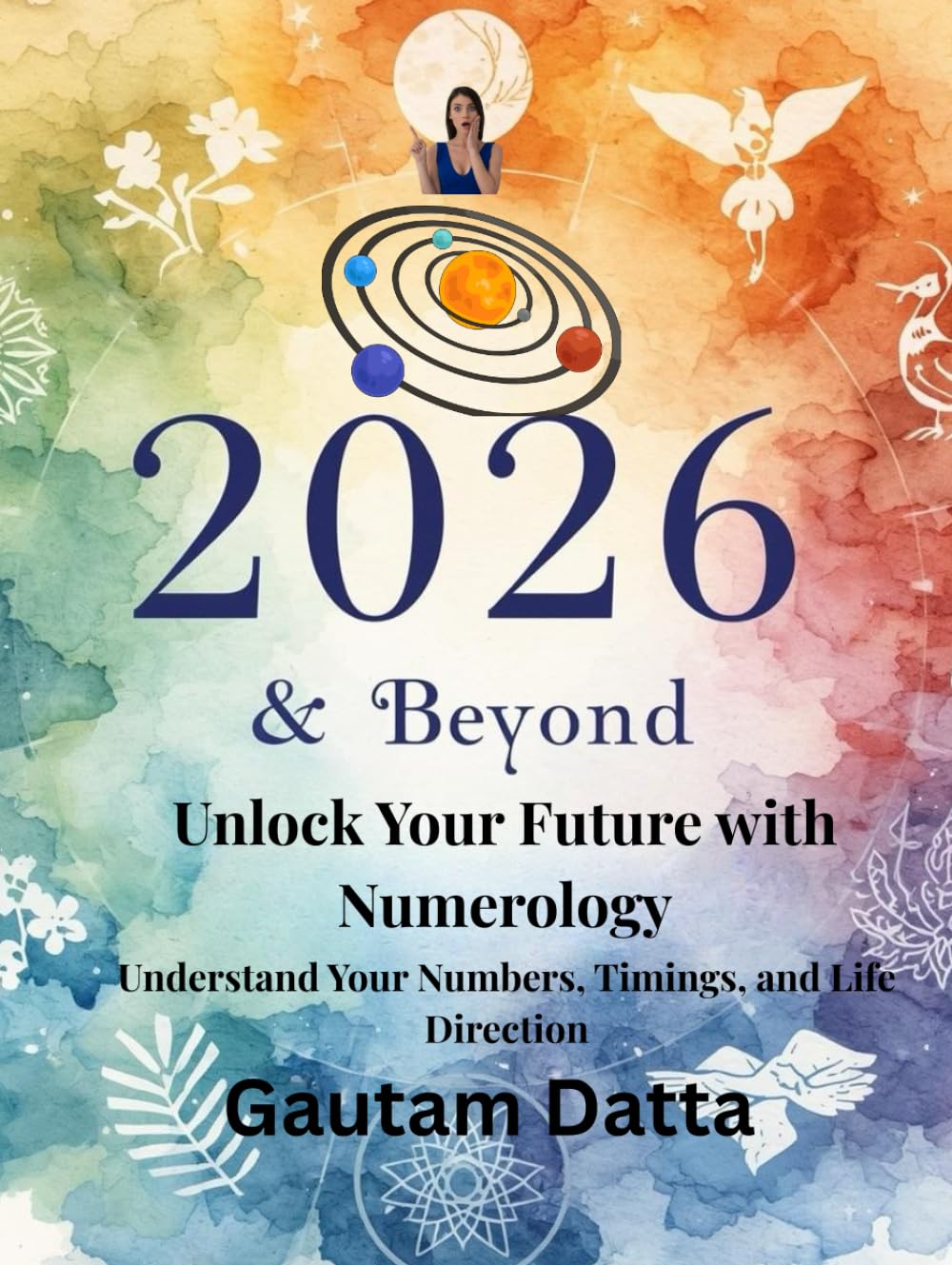 2026 & Beyond: Unlock Your Future with Numerology: Understand Your Numbers, Timings, and Life Direction