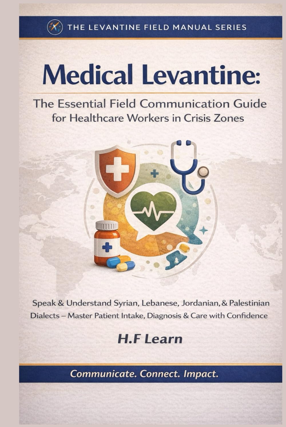 Medical Levantine: The Essential Field Communication Guide for Healthcare Workers in Crisis Zones: Speak & Understand Syrian, Lebanese, Jordanian, & ... Mastering Arabic for Humanitarian Impact)