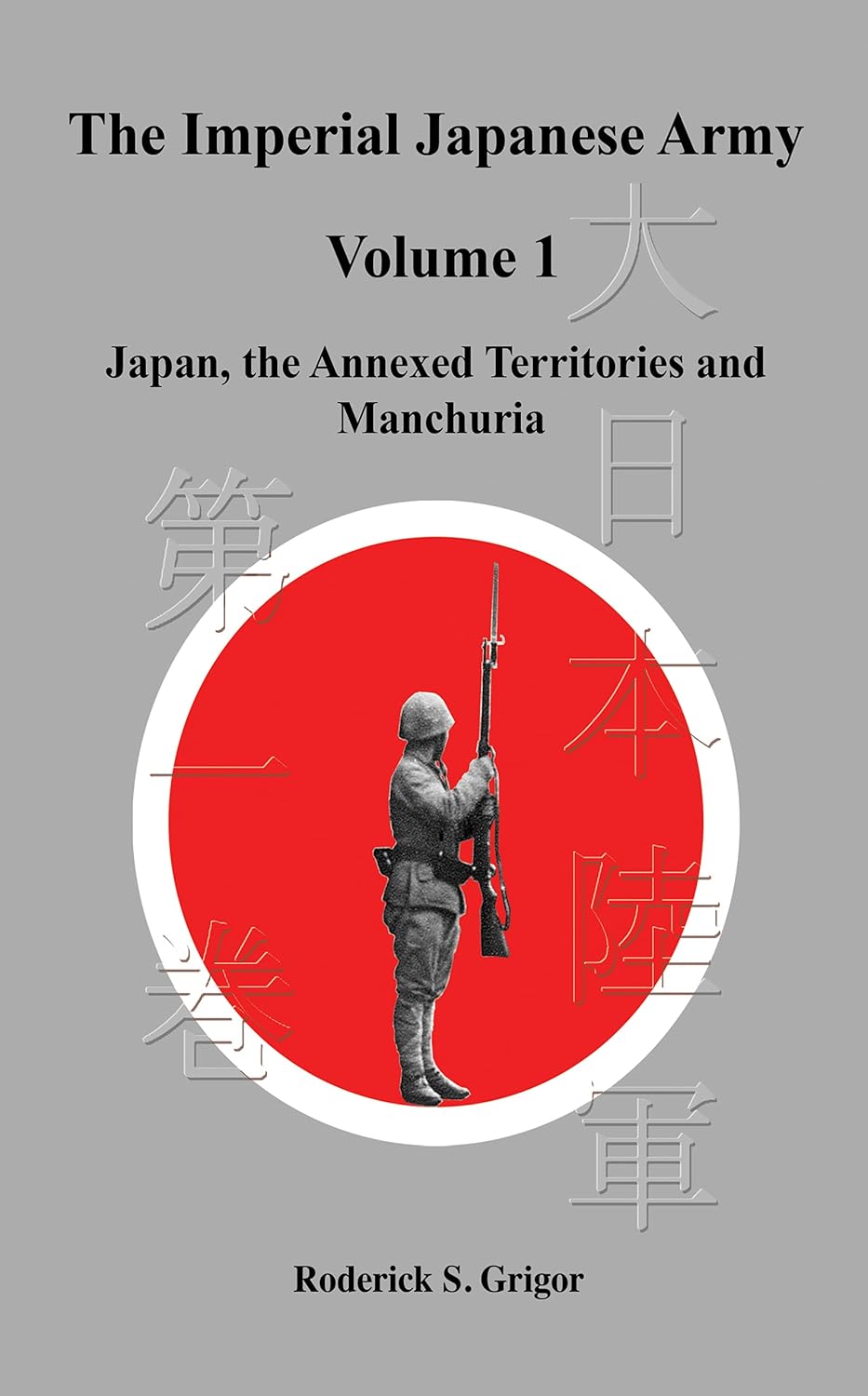 The Imperial Japanese Army Volume 1: Japan, the Annexed Territories and Manchuria (The Imperial Japanese Army Volumes 1 and 2)      [Print Replica] Kindle Edition