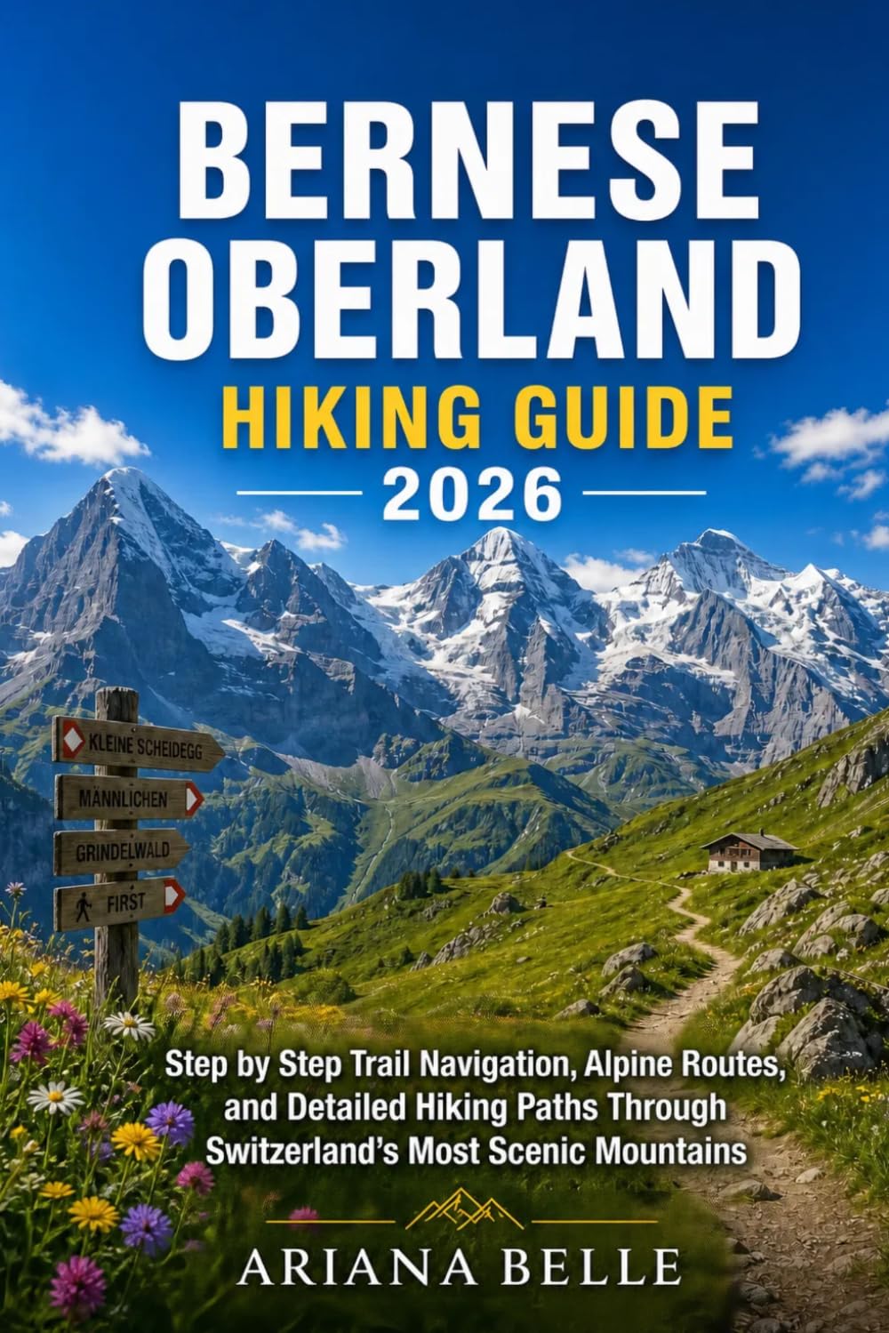 BERNESE OBERLAND HIKING GUIDE 2026: Step by Step Trail Navigation, Alpine Routes, and Detailed Hiking Paths Through Switzerland’s Most Scenic ... (Wanderfar: A Global Hiking Companion Series)