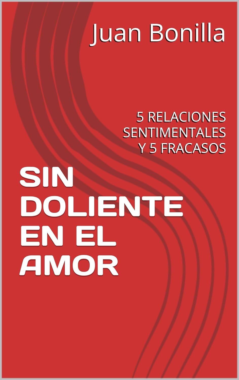 SIN DOLIENTE EN EL AMOR: BUSCANDO EL AMOR - 5 RELACIONES SENTIMENTALES Y 5 FRACASOS (Spanish Edition)