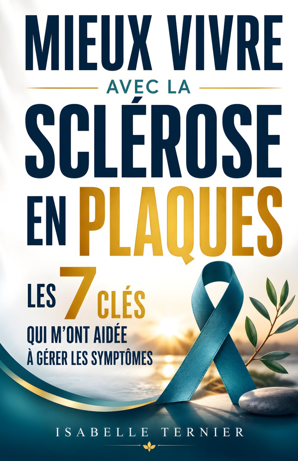 Mieux Vivre avec la Sclérose en Plaques: Les 7 Clés qui m’ont Aidée à Gérer les Symptômes et à Préserver ma Qualité de Vie | Vaincre la Sclérose en Plaques | La Sclérose en Plaque