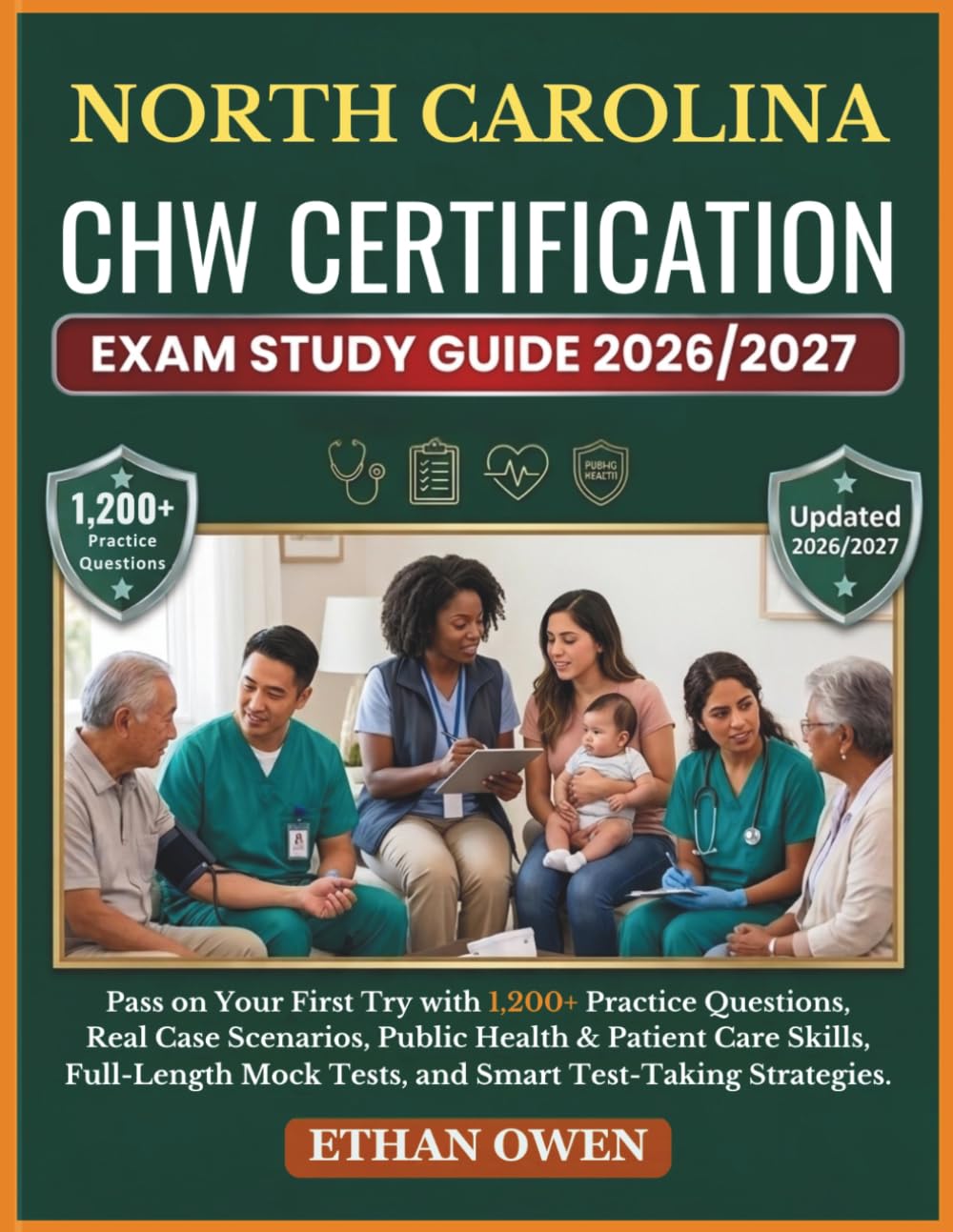 NORTH CAROLINA CHW Certification Exam Study Guide 2026–2027: Pass on Your First Try with 1,200+ Practice Questions, Real Case Scenarios, Public Health ... Mock Tests, and Smart Test-Taking Strategies