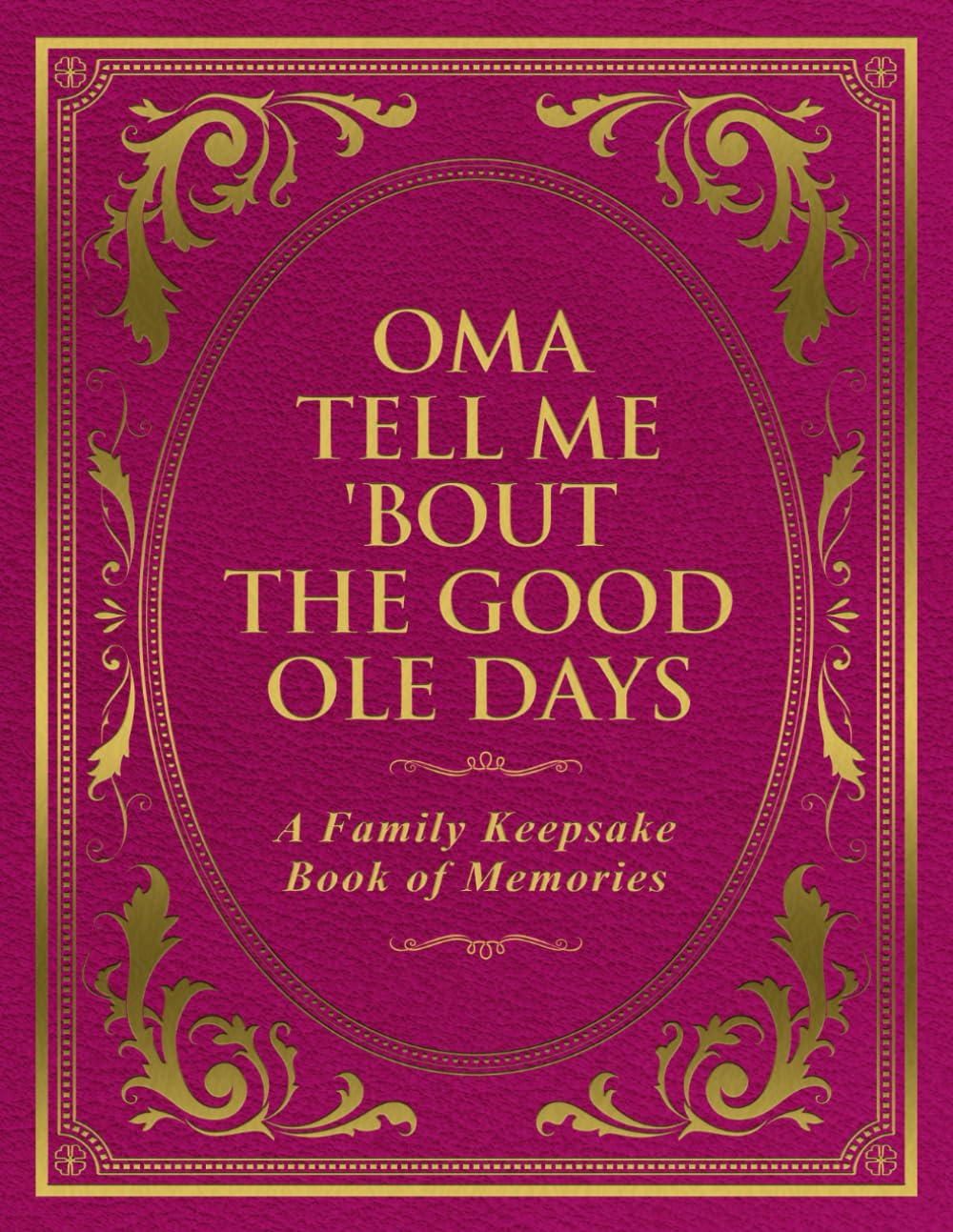 Oma Tell Me 'Bout the Good Ole Days: A Family Keepsake Book of Memories