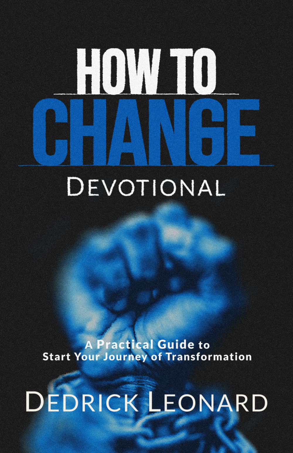 How To Change Devotional: A Practical Guide to Start Your Journey Transformation