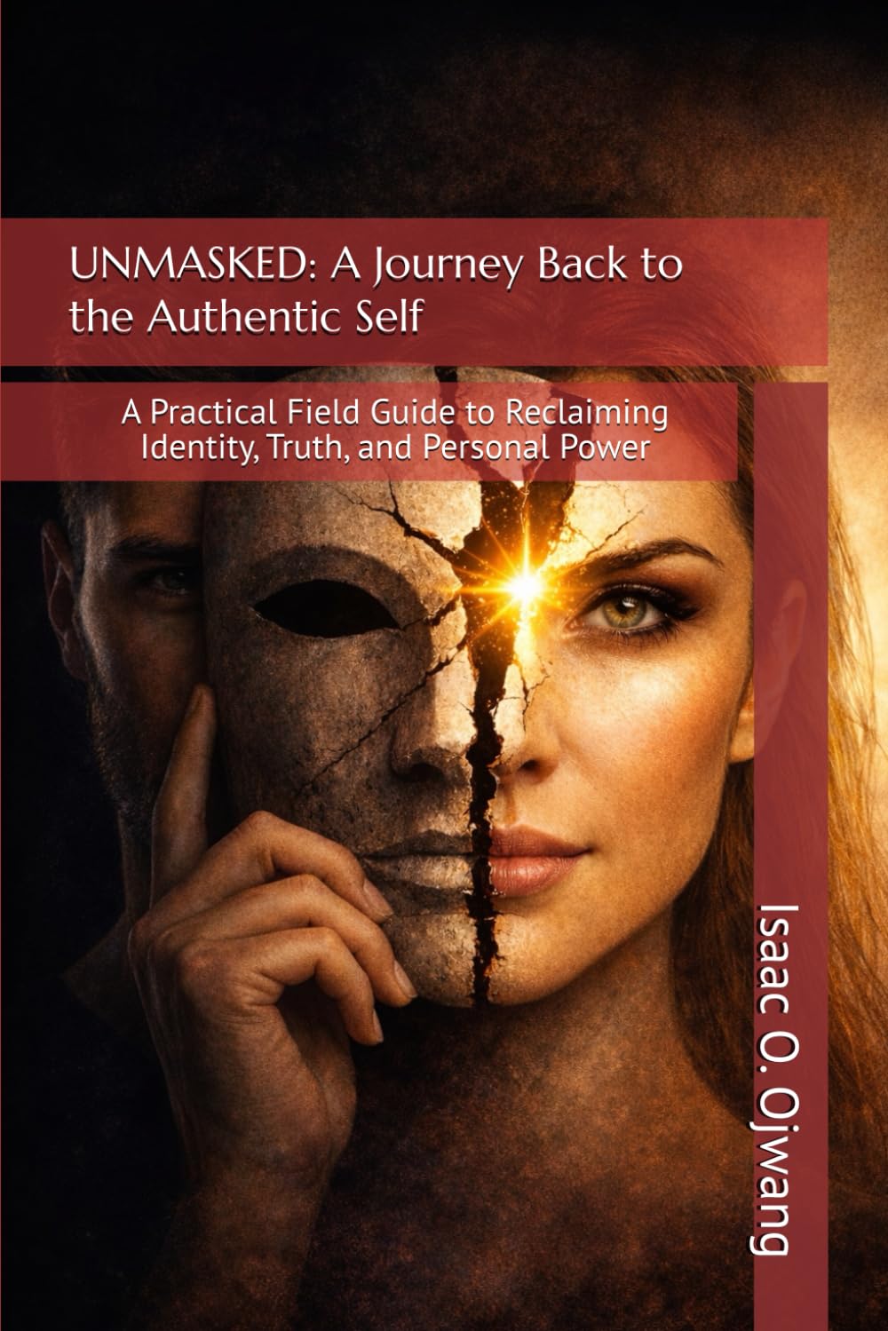 UNMASKED: A Journey Back to the Authentic Self: A Practical Field Guide to Reclaiming Identity, Truth, and Personal Power