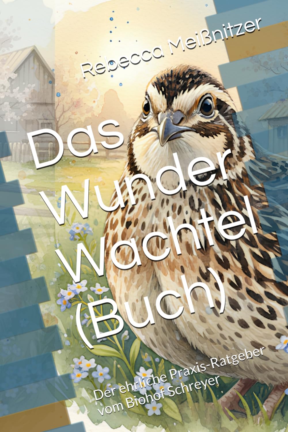 Das Wunder Wachtel (Buch): Der ehrliche Praxis-Ratgeber vom Biohof Schreyer
