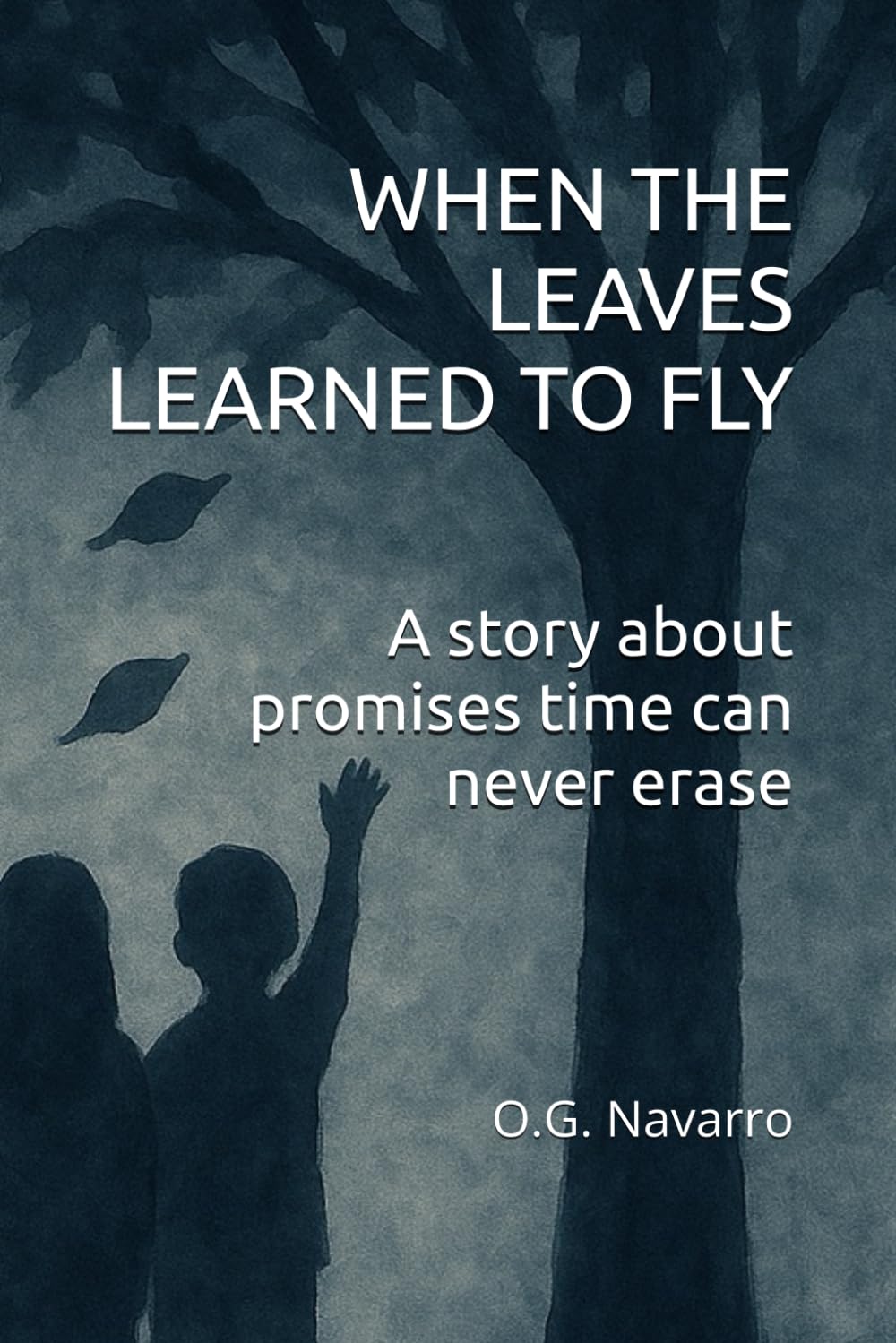 WHEN THE LEAVES LEARNED TO FLY: A story about promises time can never erase