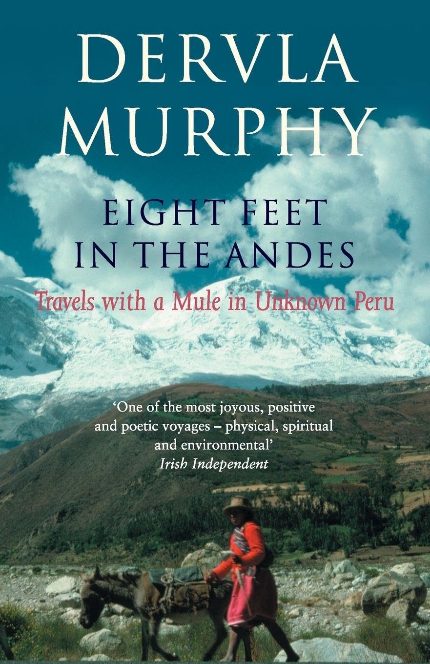 Eight Feet in the Andes: Travels with a Mule in Unknown Peru By Dervla Murphy