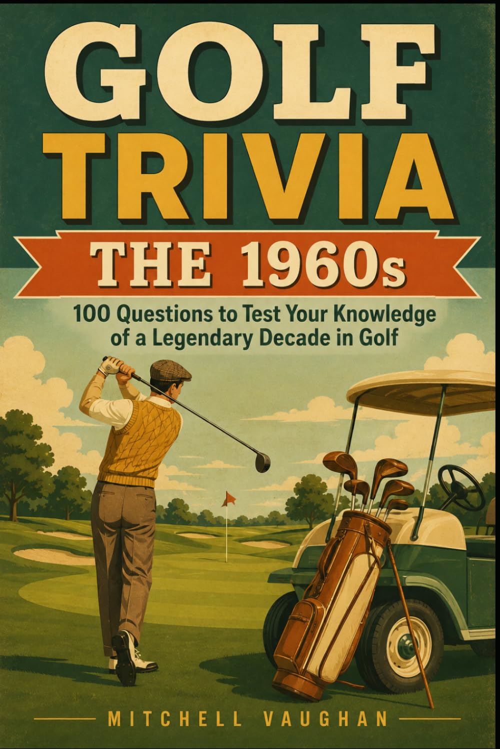 GOLF TRIVIA: The 1960s: 100 Questions to Test Your Knowledge of a Legendary Decade in Golf (Why Golfers Live Longer)
