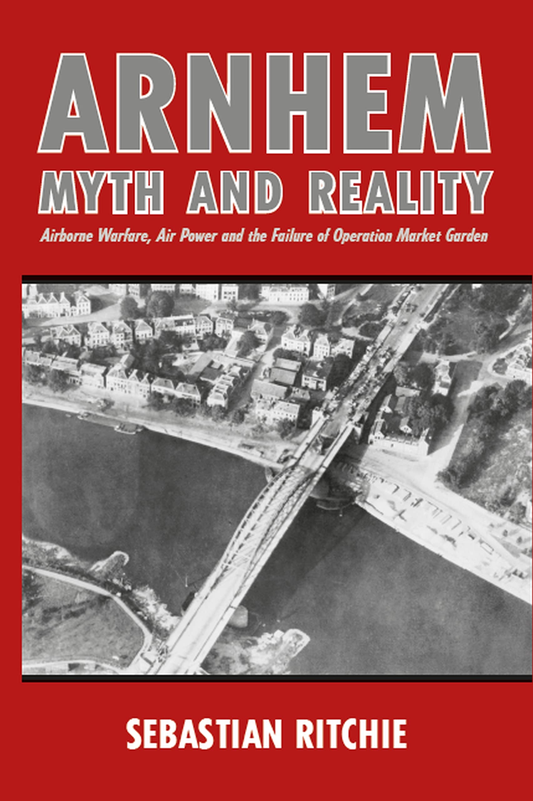 Arnhem: Myth and Reality by Sebastian Ritchie (Paperback Book)