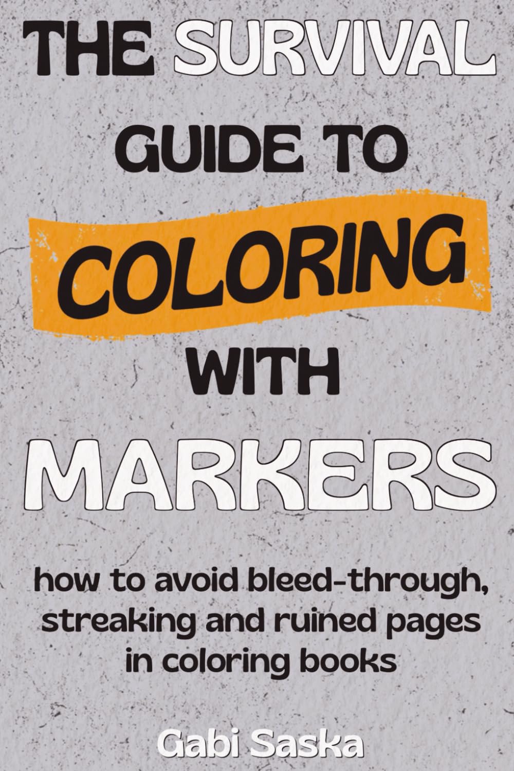 The Survival Guide to Coloring With Markers: how to avoid bleed-through, streaking and ruined pages in coloring books (Coloring Survival Guides)