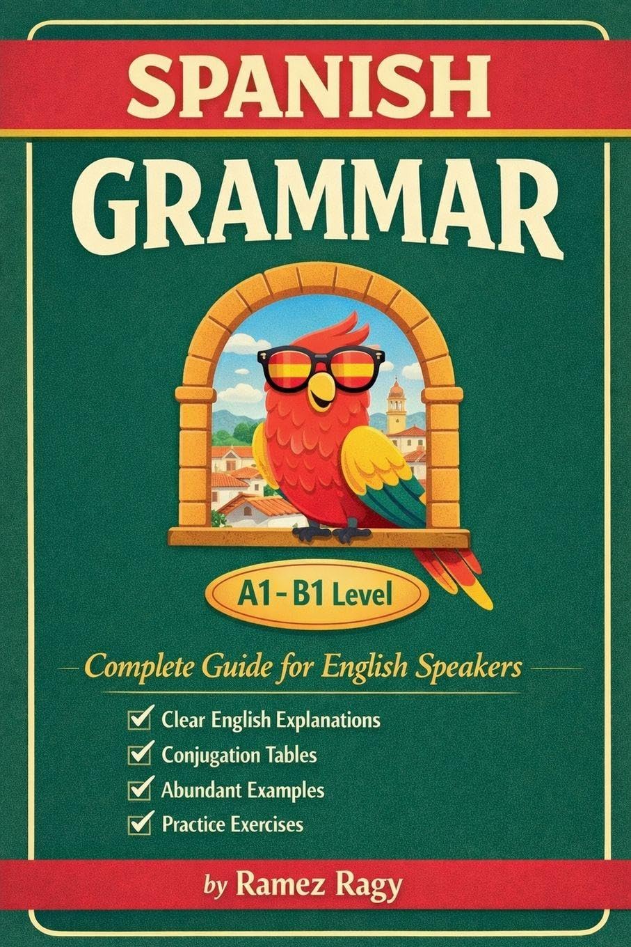 Spanish Grammar Complete Guide for English Speakers: Master Spanish Grammar Beginner to Intermediate (A1-B1) (Spanish - Self-Study)