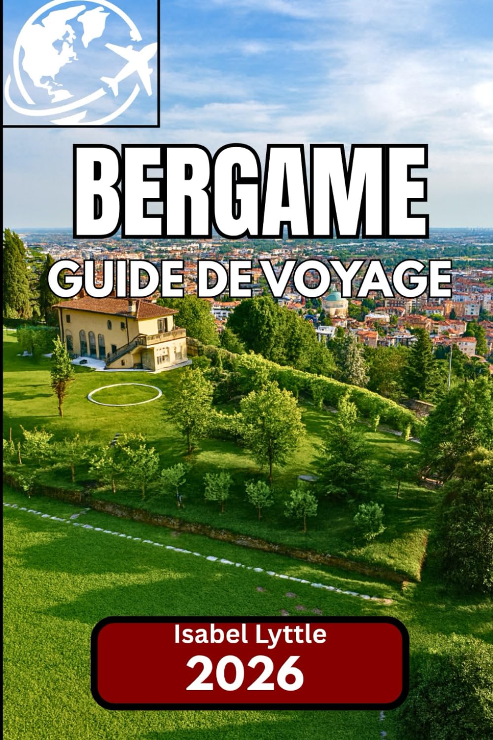 Bergame GUIDE DE VOYAGE 2026: Un guide complet pour explorer le joyau caché du nord de l'Italie