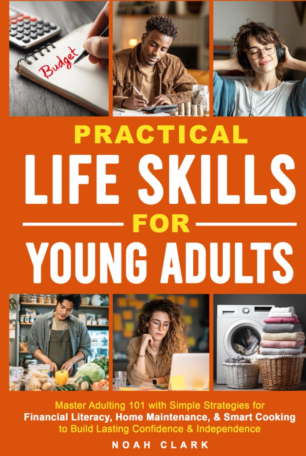 Practical Life Skills for Young Adults: Master Adulting 101 with Simple Strategies for Financial Literacy, Home Maintenance, & Smart Cooking to Build