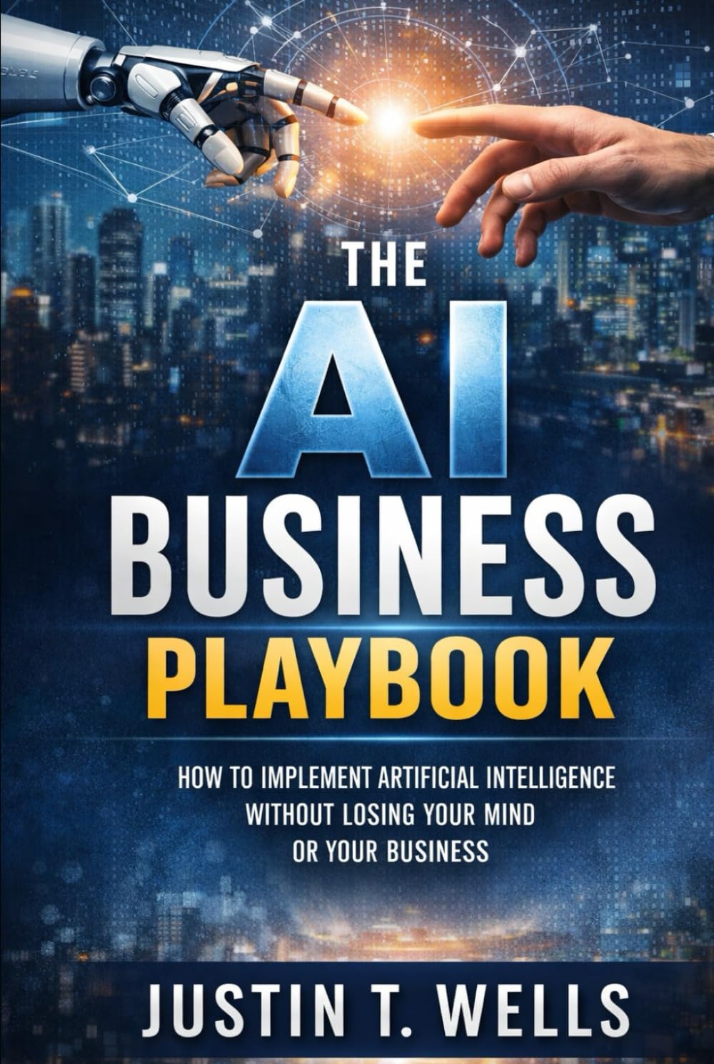 The AI Business Playbook: How to Implement Artificial Intelligence without Losing Your Mind or Your Business