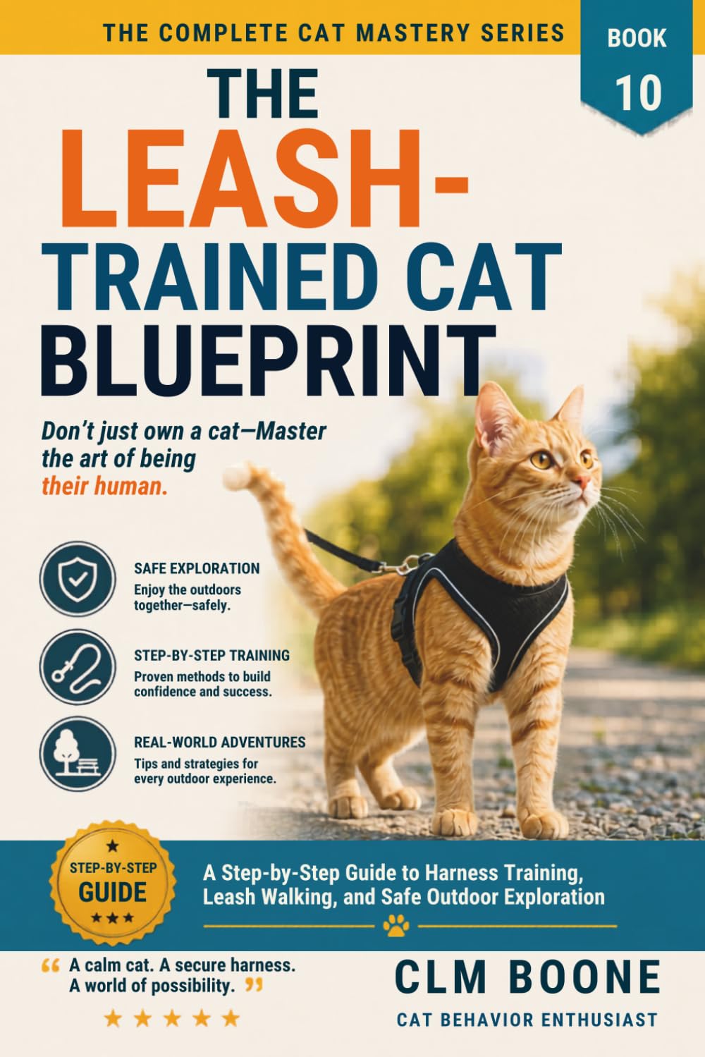 The Leash-Trained Cat Blueprint: A Step-by-Step Guide to Harness Training, Leash Walking, and Safe Outdoor Exploration (The Complete Cat Mastery Series)