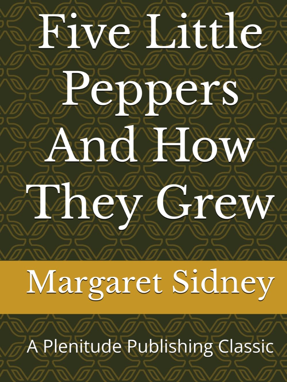 Five Little Peppers And How They Grew: A Plenitude Publishing Classic