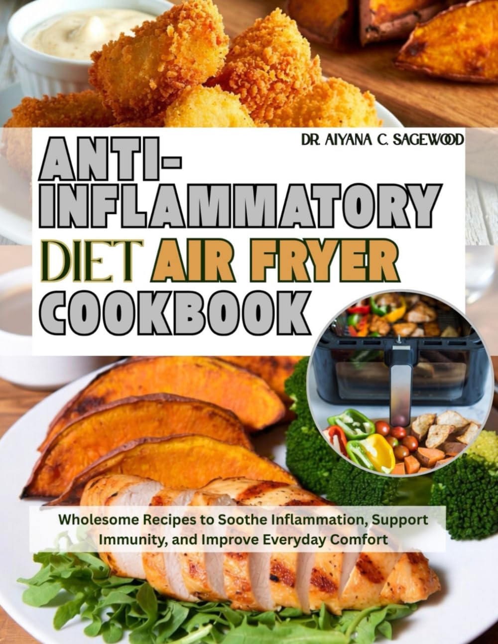Anti-inflammatory Diet Air Fryer Cookbook: Wholesome Recipes to Soothe Inflammation, Support Immunity, and Improve Everyday Comfort