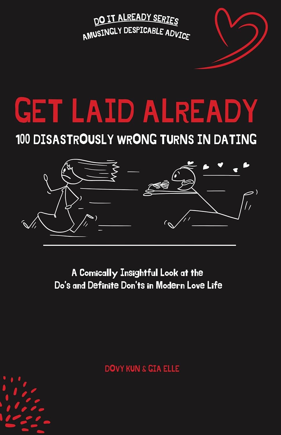 Get Laid Already: 100 Disastrously Wrong Turns in Dating: A Comically