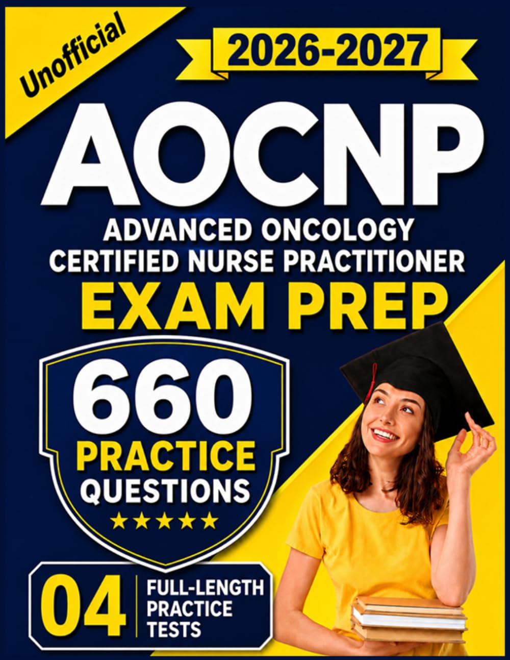 Unofficial AOCNP Study Guide 2026-2027: 660 Practice Questions and 4 Full Length Practice Tests for Advanced Oncology Certified Nurse Practitioner Exam Prep