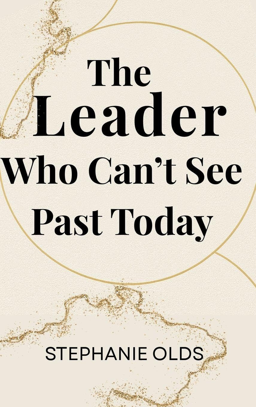 The Leader Who Can't See Past Today