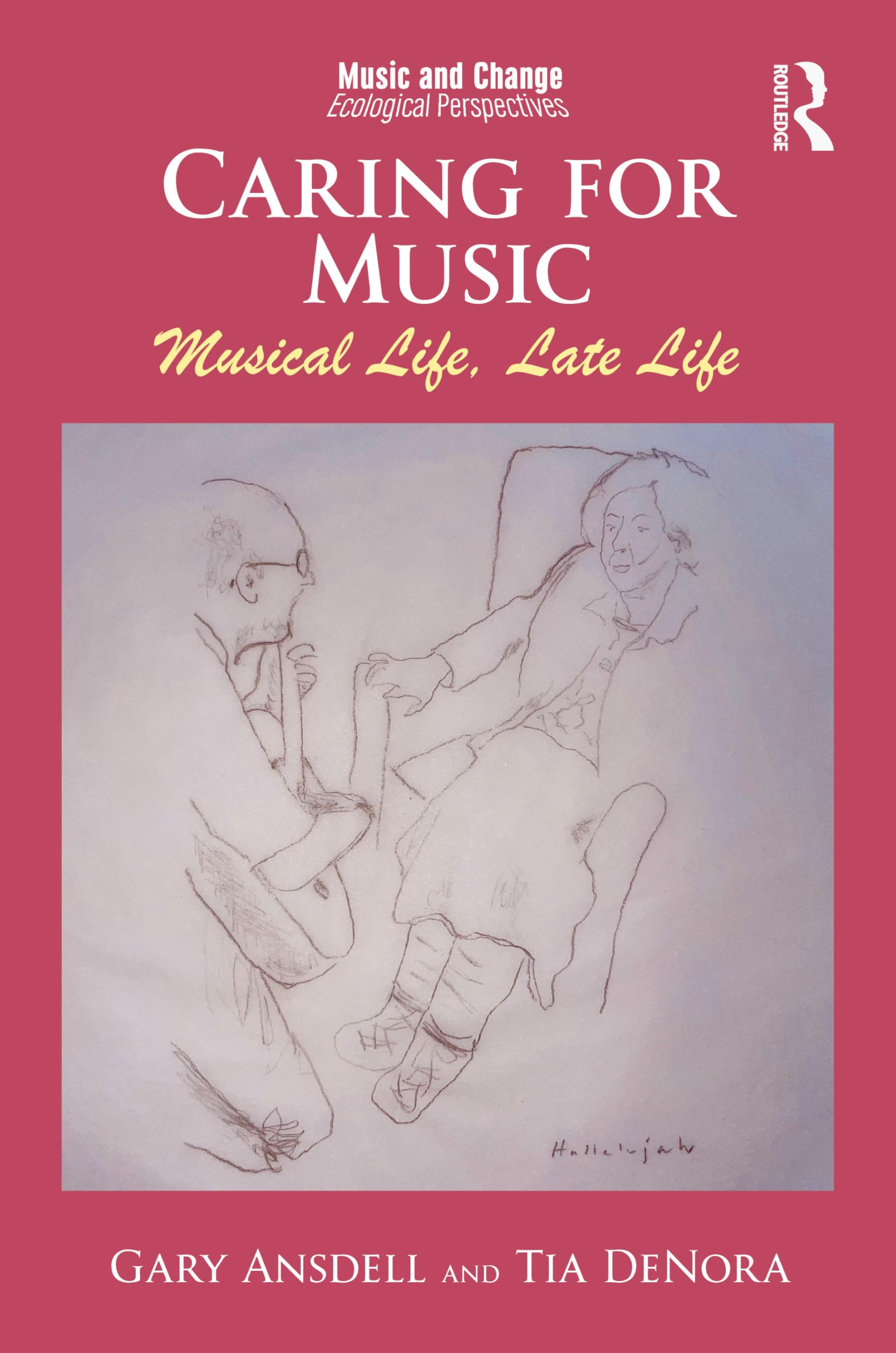 Caring for Music: Musical Life, Late Life (Music and Change: Ecological Perspectives)