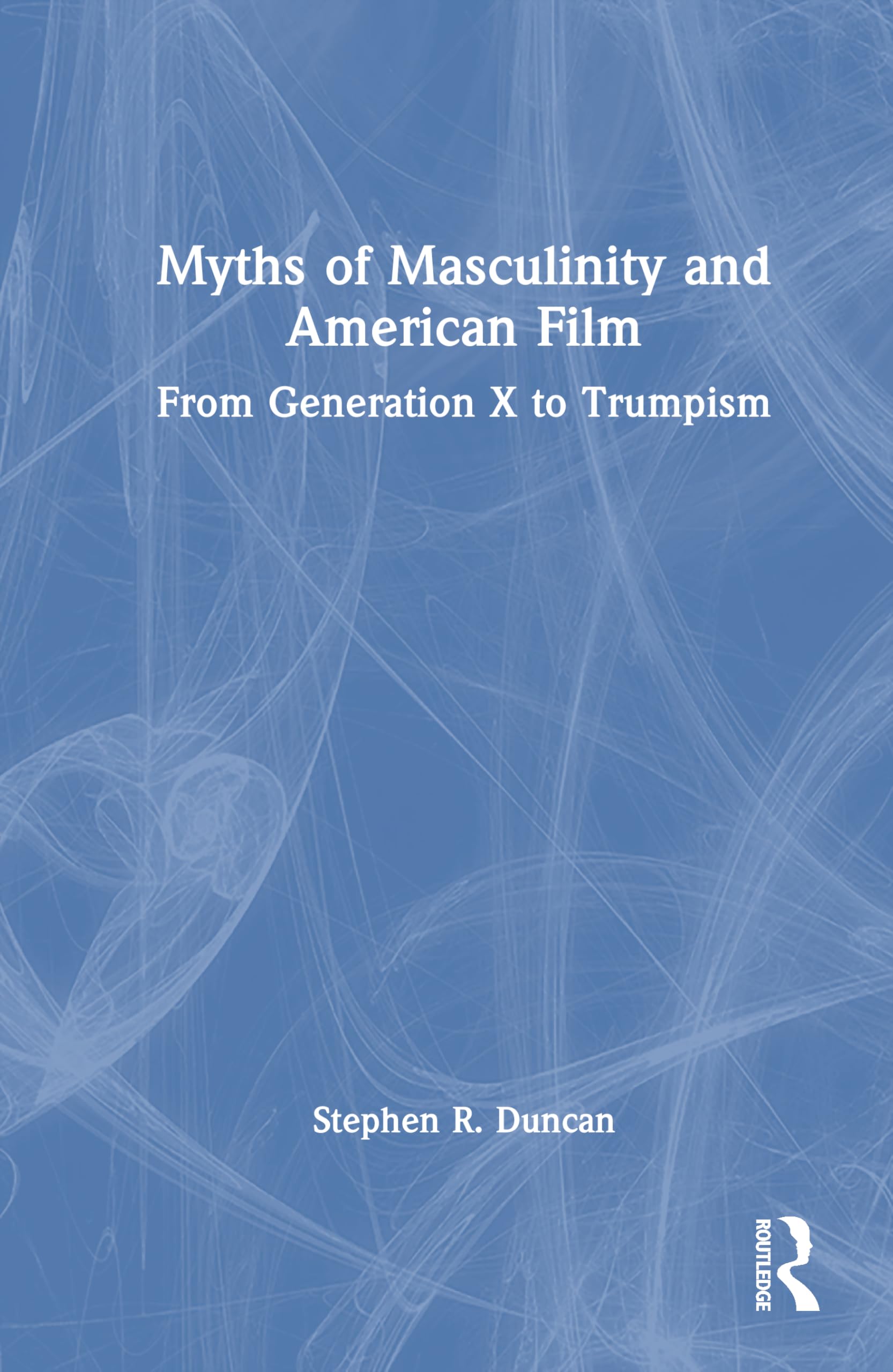 Myths of Masculinity and American Film: From Generation X to Trumpism