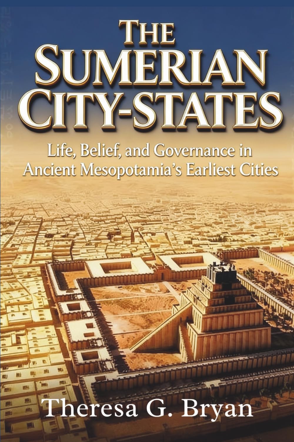 The Sumerian City-States: Life, Belief, and Governance in Ancient Mesopotamia's Earliest Cities (Definitive History Book Series)