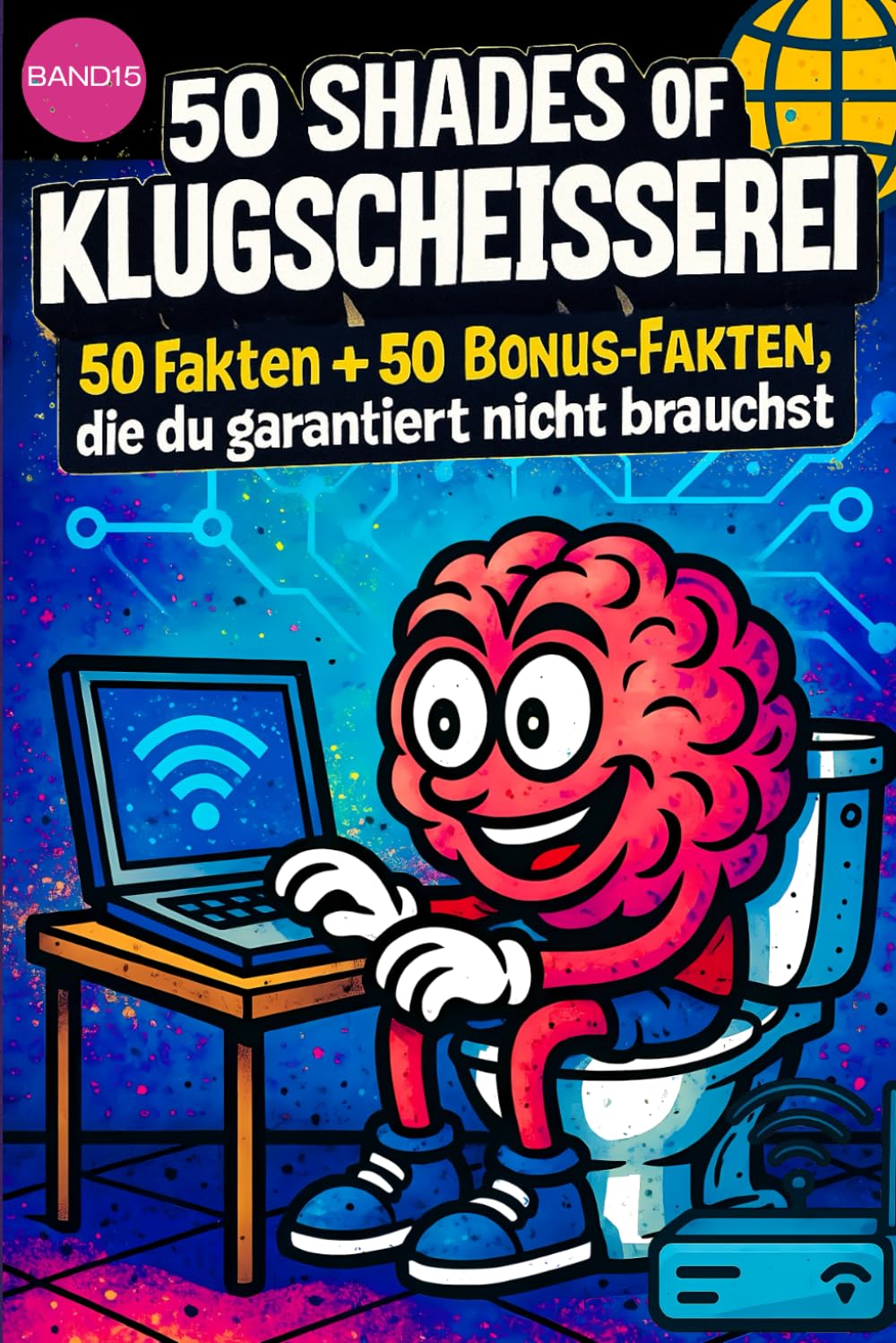 50 SHADES OF KLUGSCHEISSEREI - Internet - 100 unnütze Fakten für Toilette, Pause , Party::::: Band 15 : 100 unnütze Fakten für Toilette, Pause , Party von 50 SHADES OF SPRAY