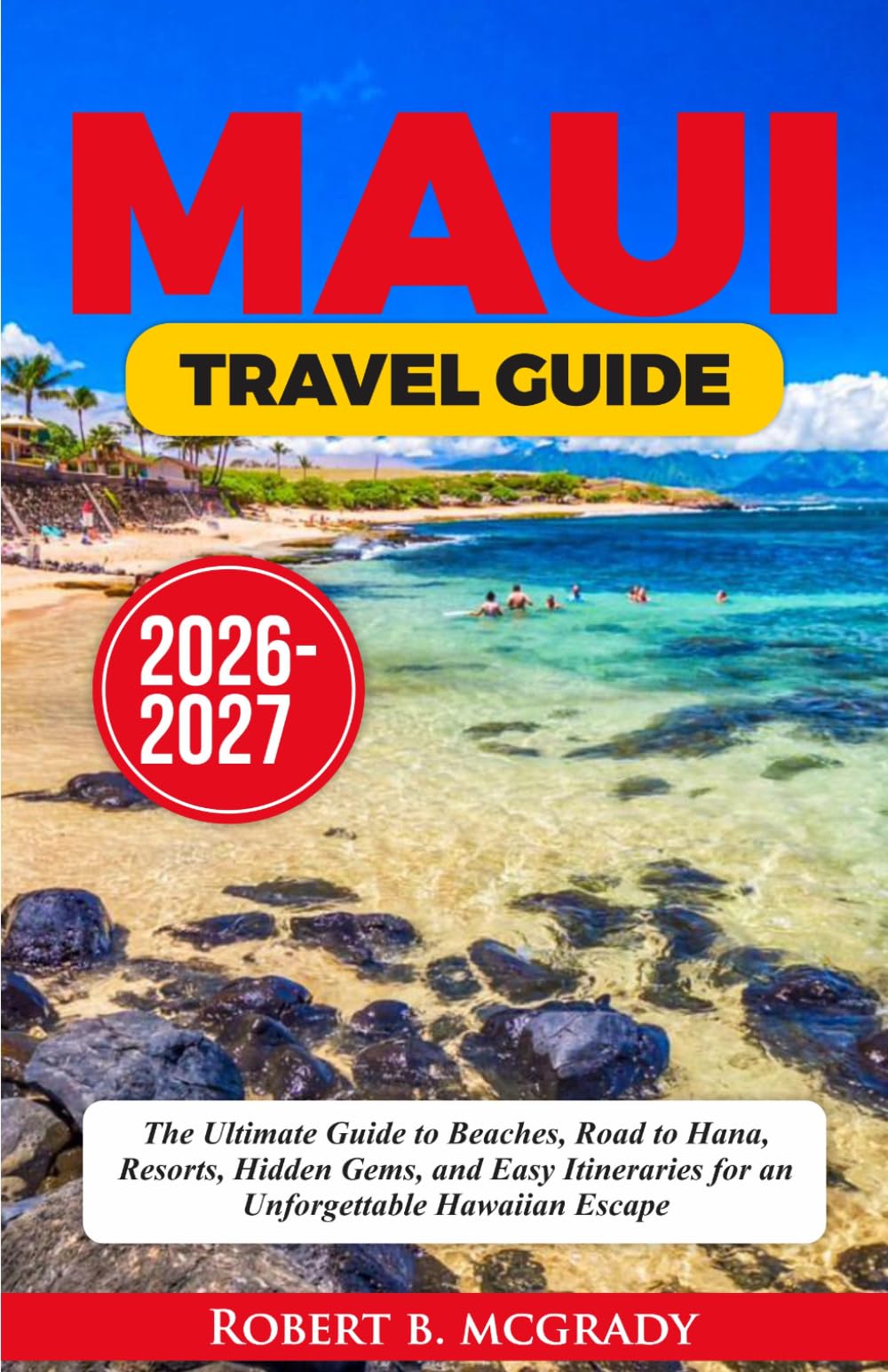 Maui Travel Guide 2026–2027: The Ultimate Guide to Beaches, Road to Hana, Resorts, Hidden Gems, and Easy Itineraries for an Unforgettable Hawaiian Escape (Earthside Escapes)