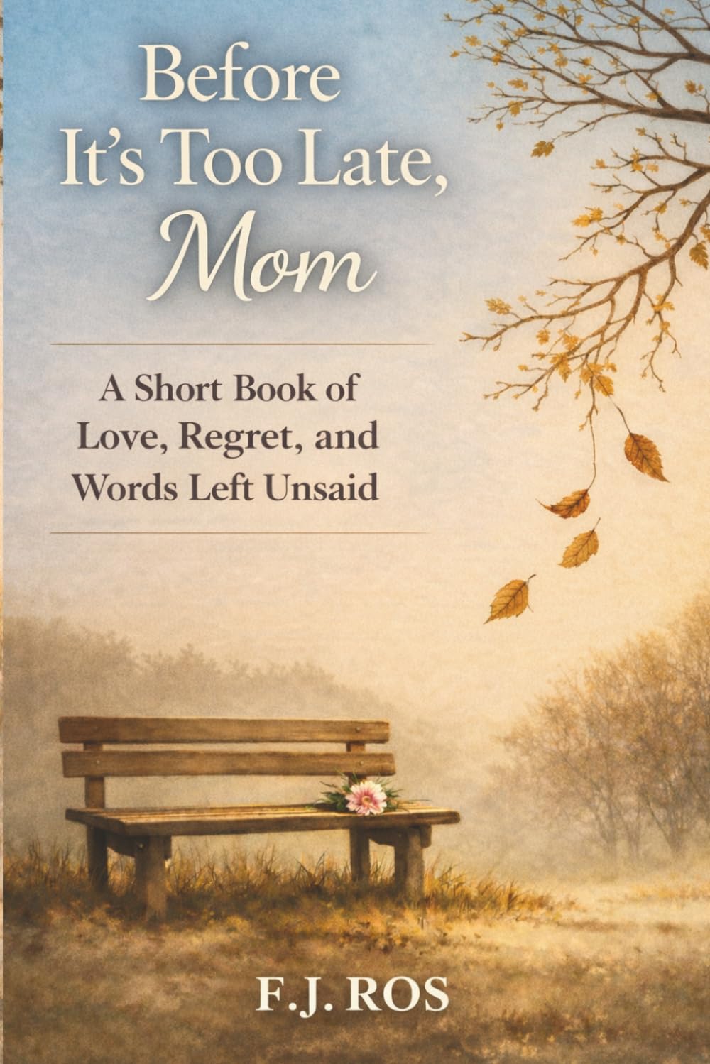 Before It’s Too Late, Mom: A Short Book of Love, Regret, and Words Left Unsaid