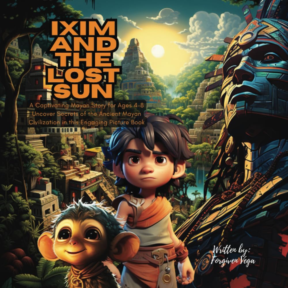 Ixim and the Lost Sun: A Captivating Mayan Story for Ages 4-8: Uncover Secrets of the Ancient Mayan Civilization in this Engaging Picture Book