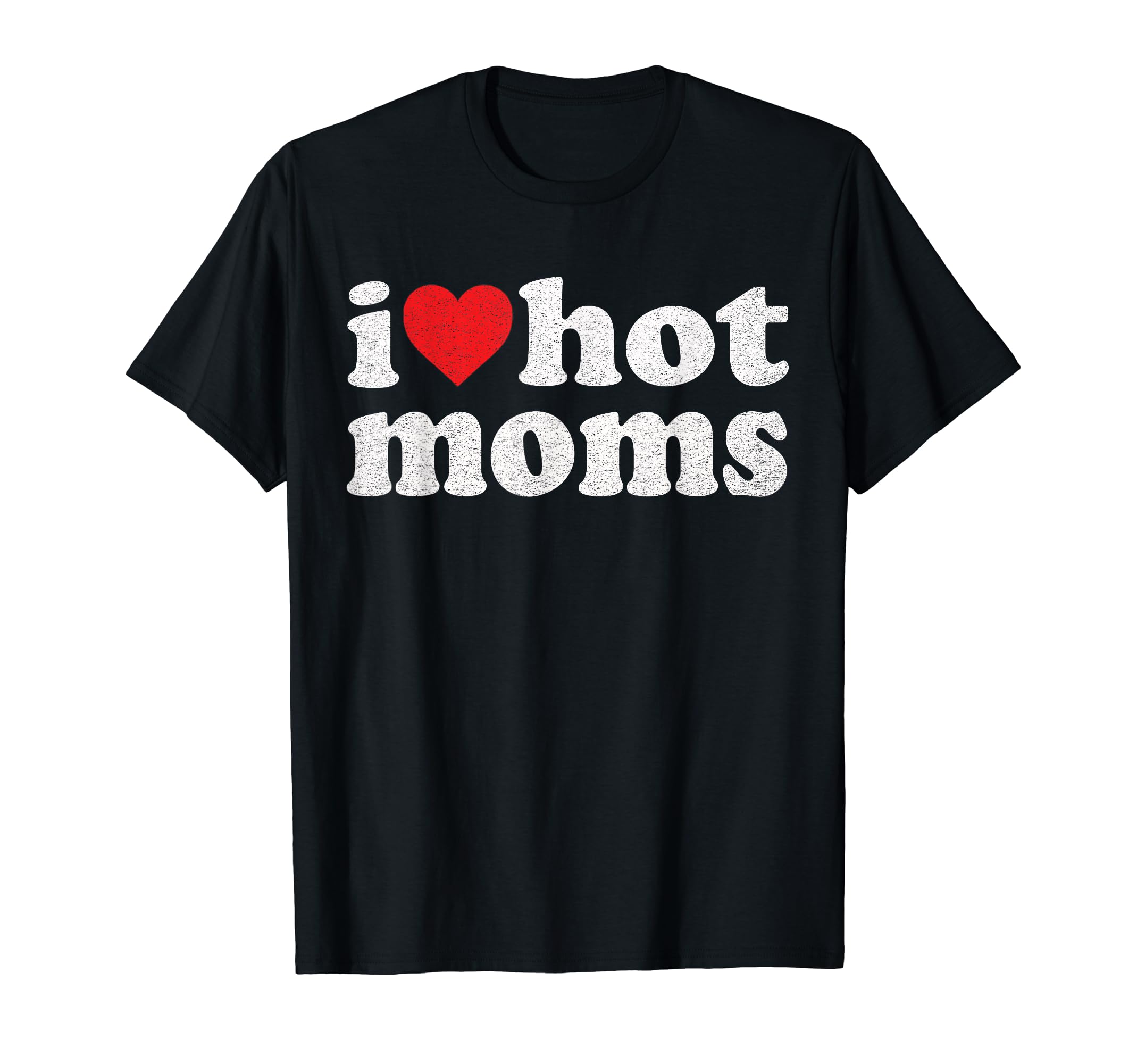 Funny I Love Hot Moms I Heart Hot Moms TeeI Love Hot Moms I Heart Hot Moms Distressed Retro Vintage T-Shirt