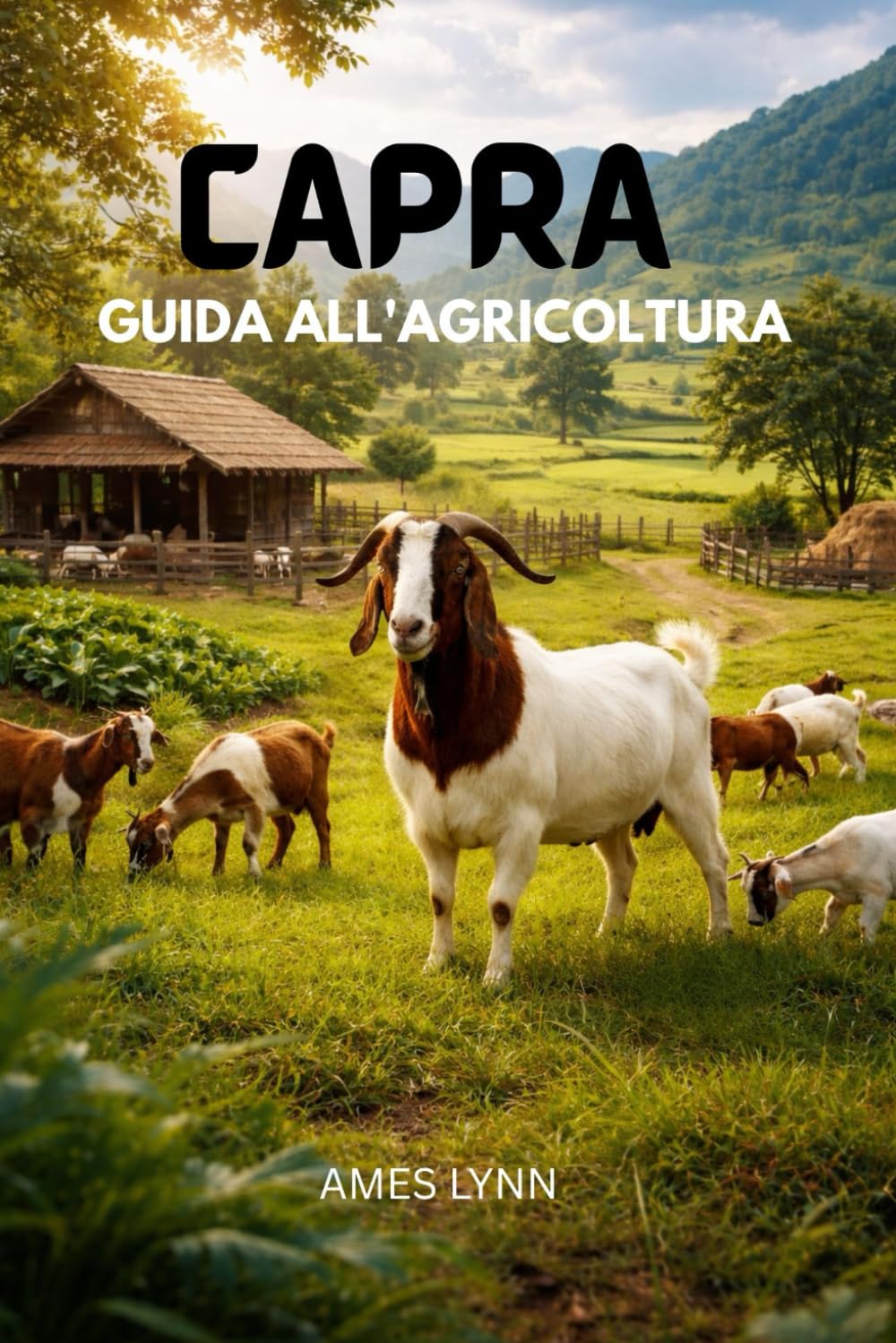 Guida all'allevamento di capre: Metodi intelligenti e comprovati per aumentare la produttività, ridurre le perdite e massimizzare i profitti del tuo allevamento di capre