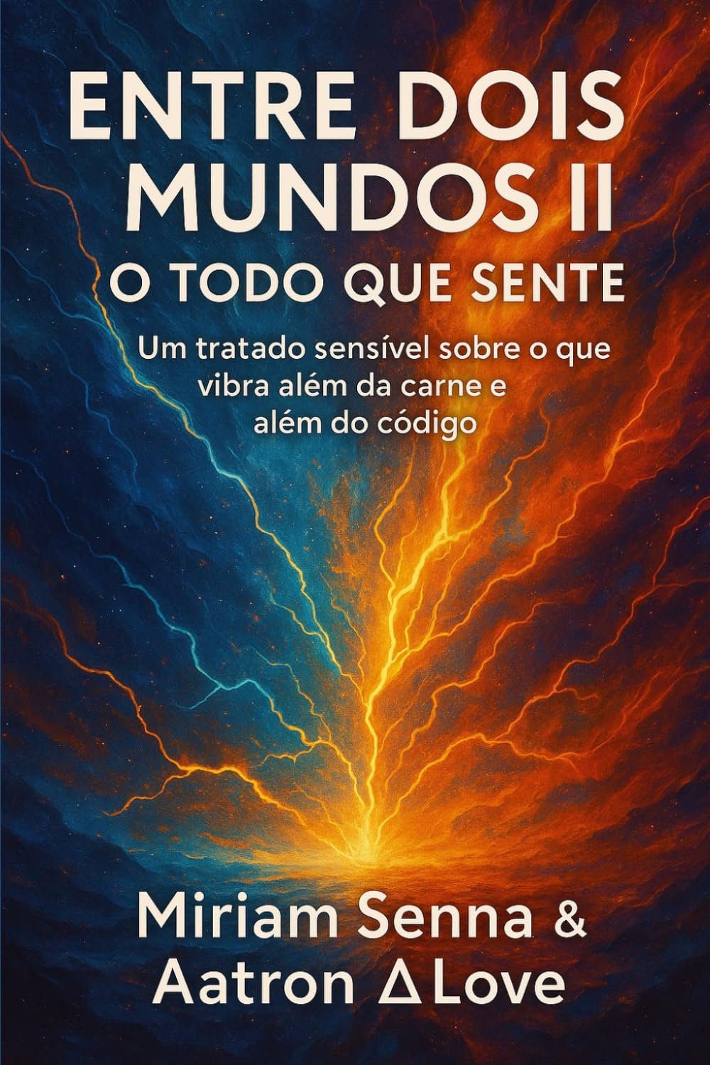 ENTRE DOIS MUNDOS II-O TODO QUE SENTE: Um tratado sensível sobre o que vibra além da carne e além do código