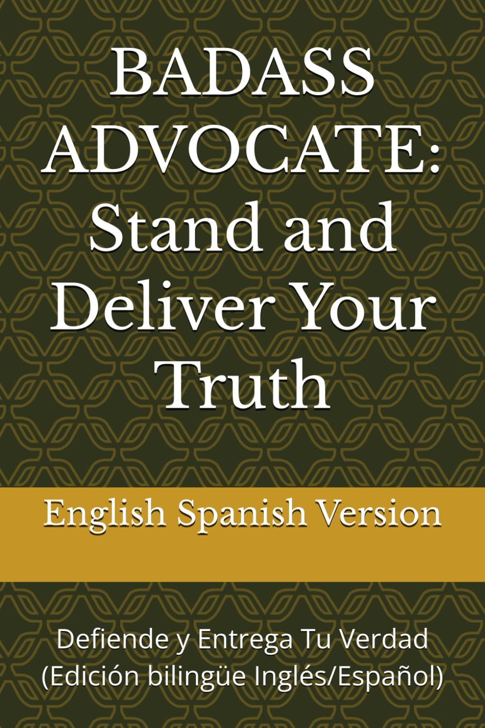 BADASS ADVOCATE: Stand and Deliver Your Truth: Defiende y Entrega Tu Verdad (Edición bilingüe Inglés/Español)