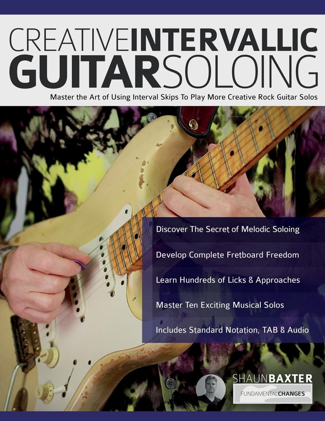 Creative Intervallic Guitar Soloing: Master the Art of Using Interval Skips To Play More Creative Rock Guitar Solos (Learn Rock Guitar Technique)