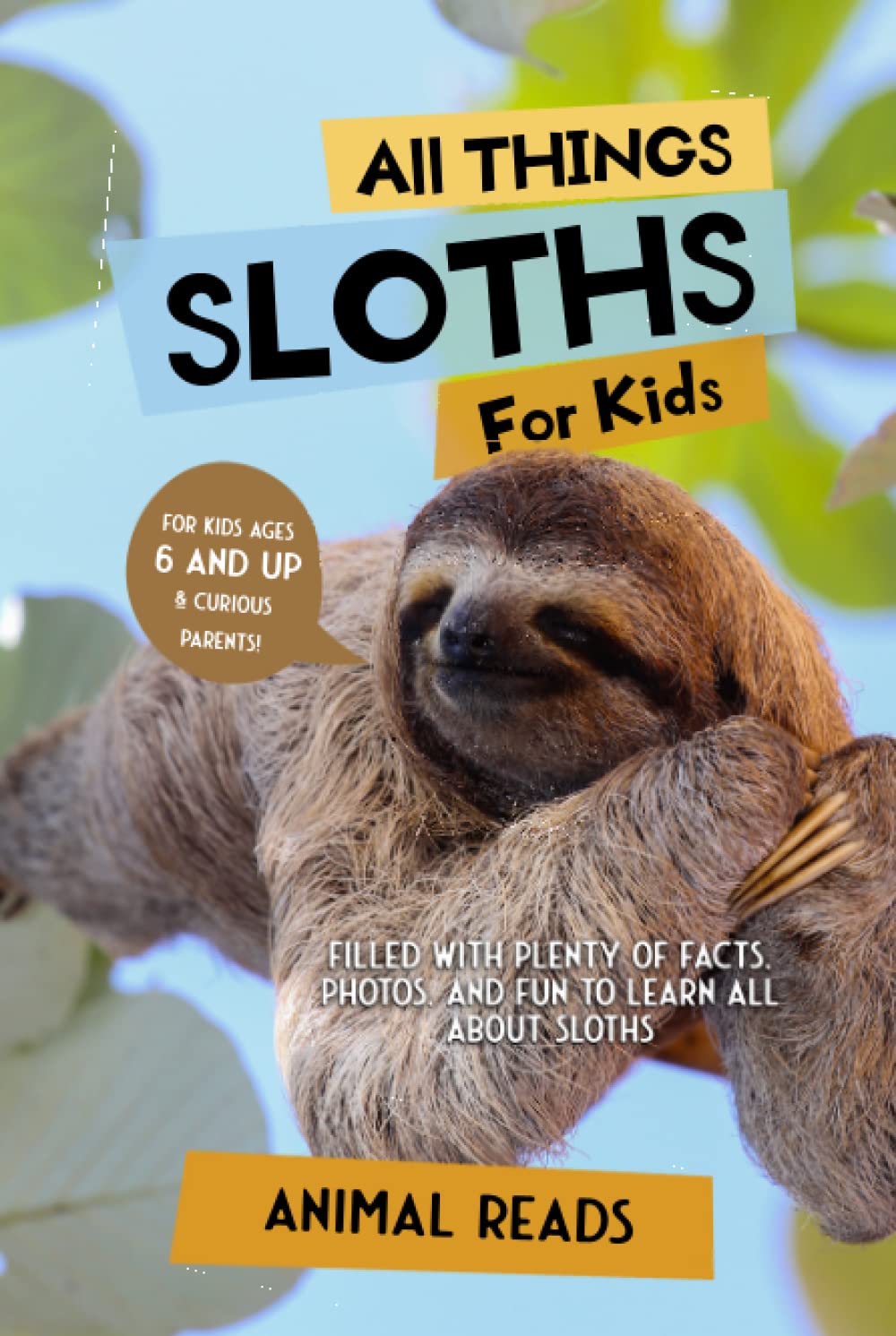 All Things Sloths For Kids: Filled With Plenty of Facts, Photos, and Fun to Learn all About Sloths