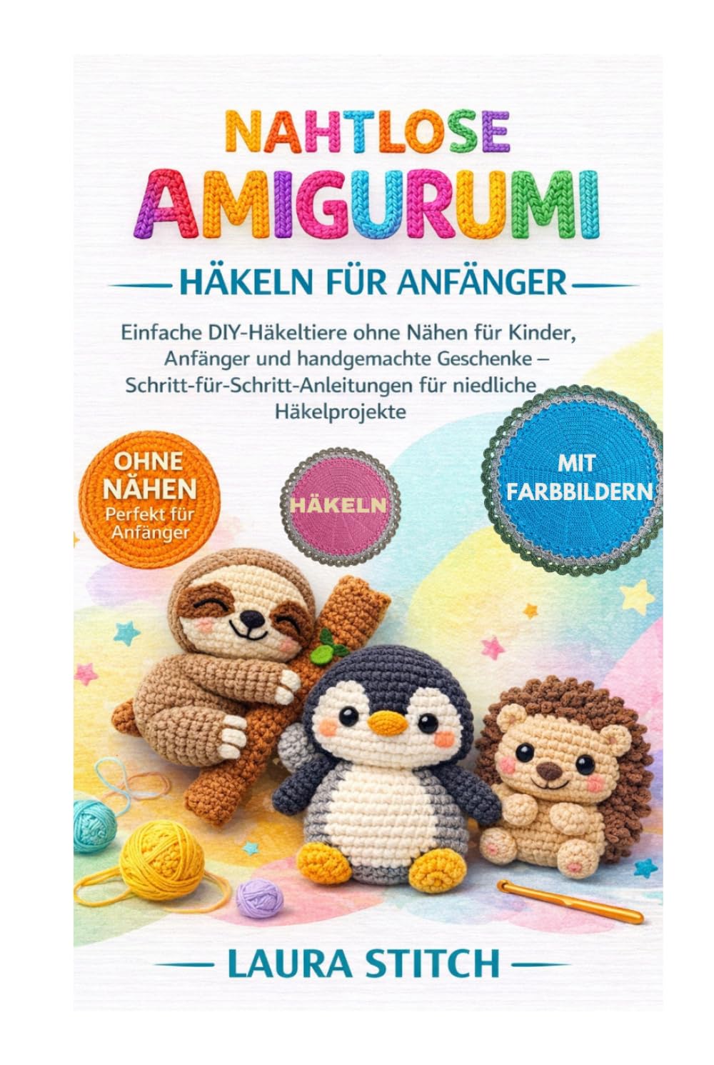 NAHTLOSE AMIGURUMI HÄKELN – FÜR ANFÄNGER: Einfache DIY-Häkeltiere ohne Nähen für Kinder, Anfänger und handgemachte Geschenke – Schritt-für-Schritt-Anleitungen für niedliche Häkelprojekte