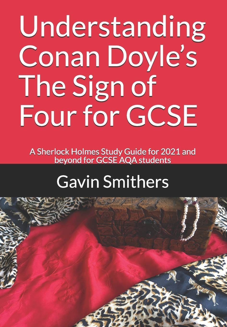Understanding Conan Doyle’s The Sign of Four for GCSE: A Sherlock Holmes Study Guide for 2021 and beyond for GCSE AQA students