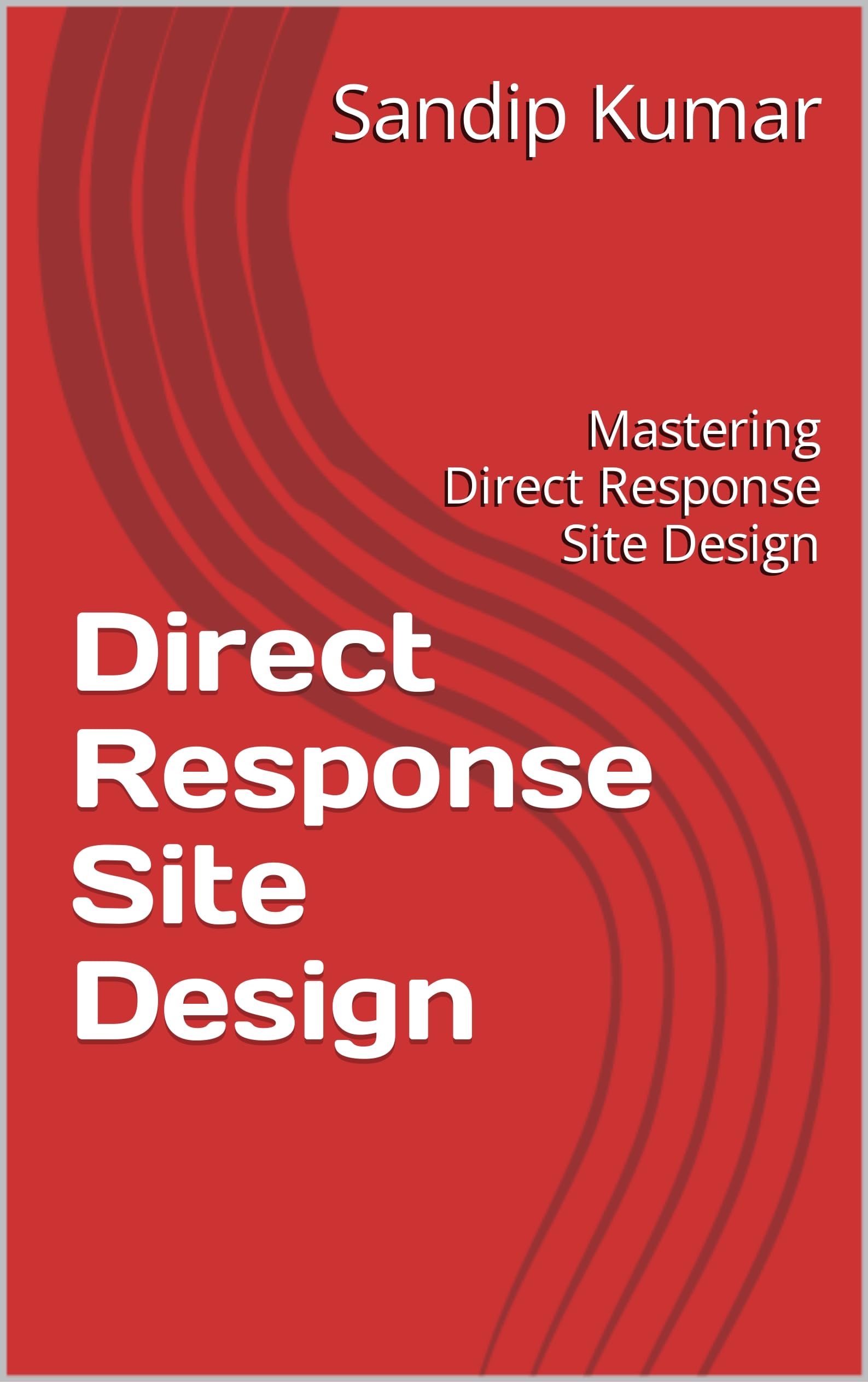 Direct Response Site Design: Mastering Direct Response Site Design