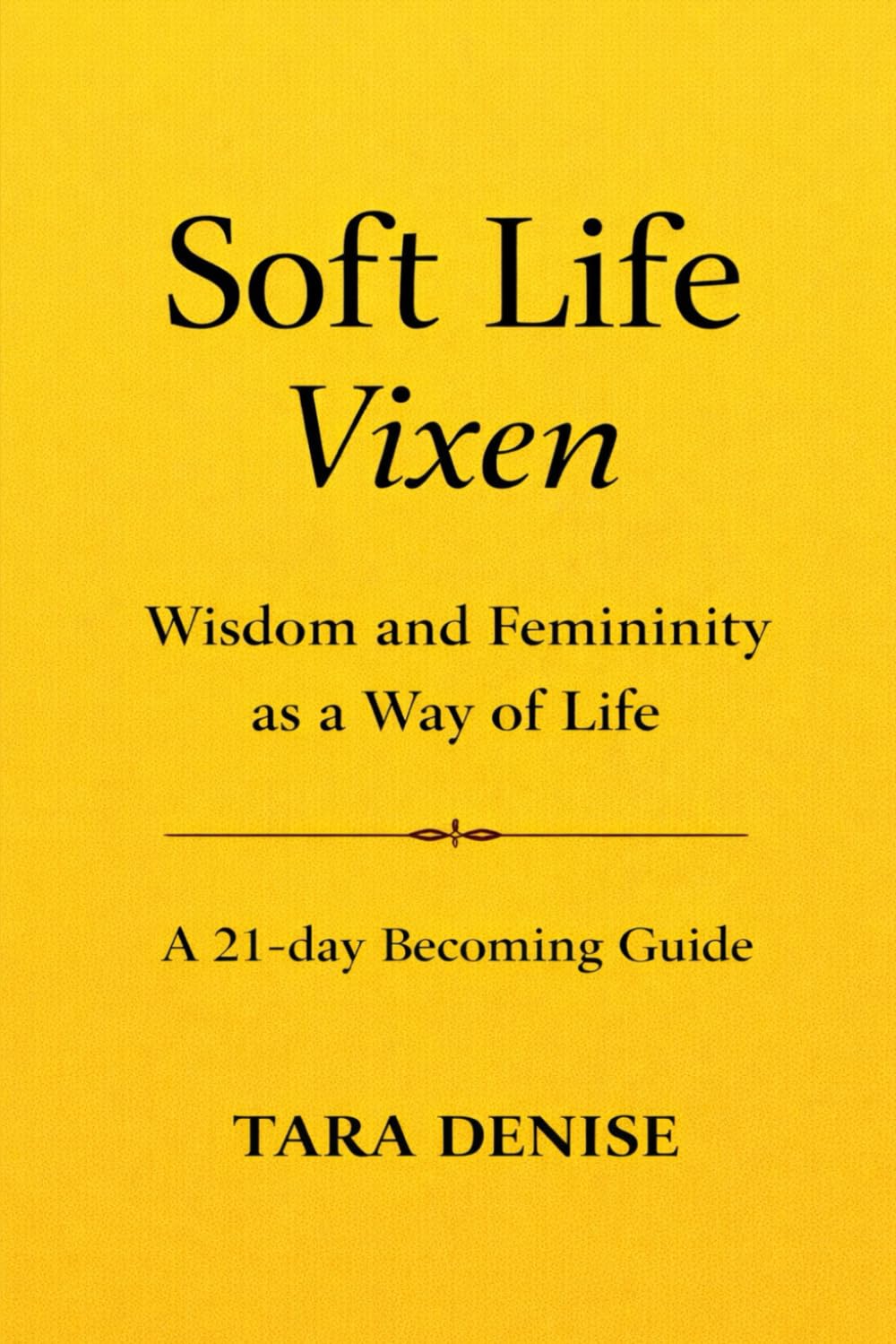 Soft Life Vixen: Wisdom and Femininity as a Way of Life A 21-Day Becoming Guide (Soft Life Series)
