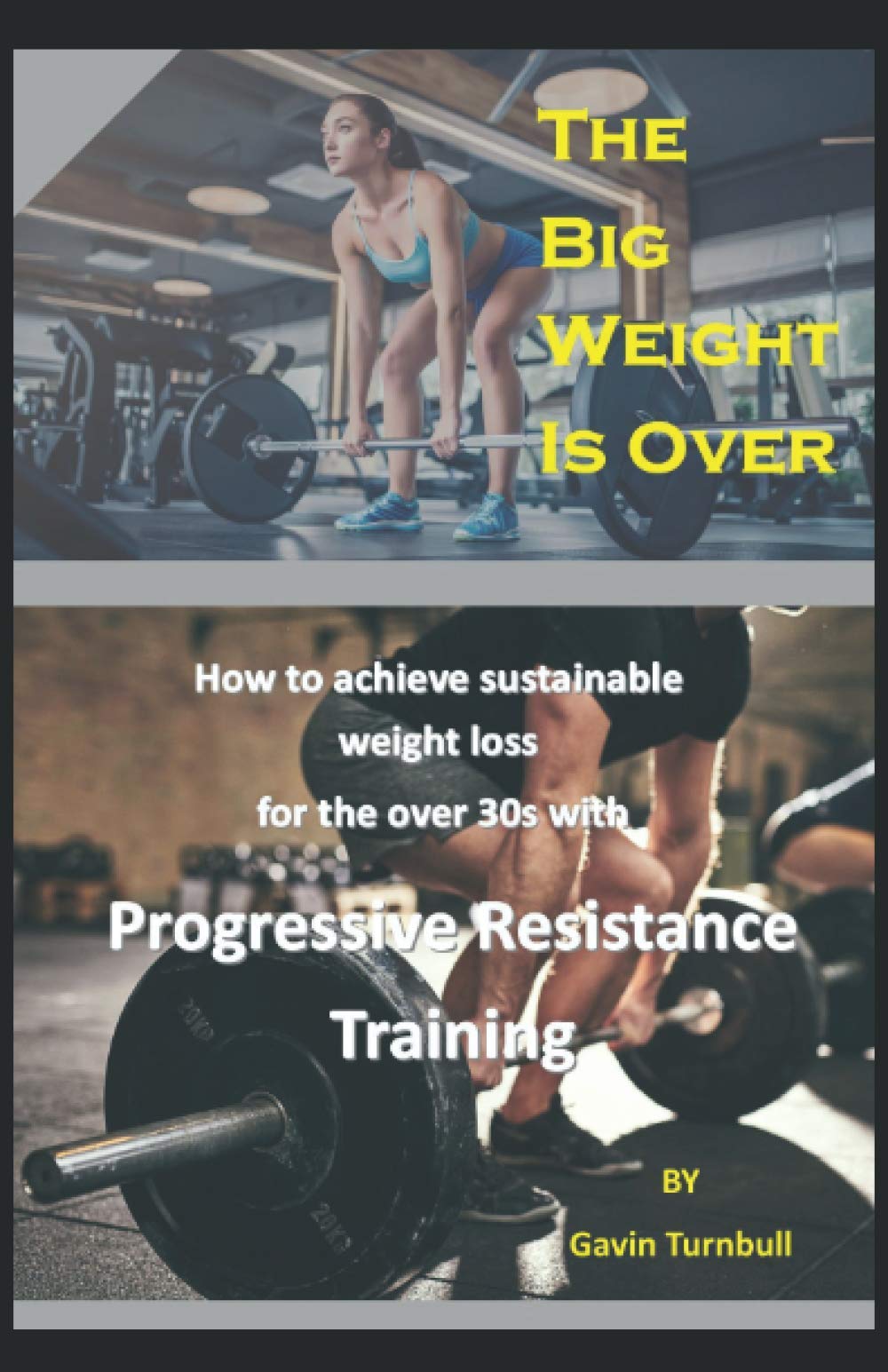 The Big Weight is Over!: How to achieve sustainable weight loss for the over 30s with Progressive Resistance Training