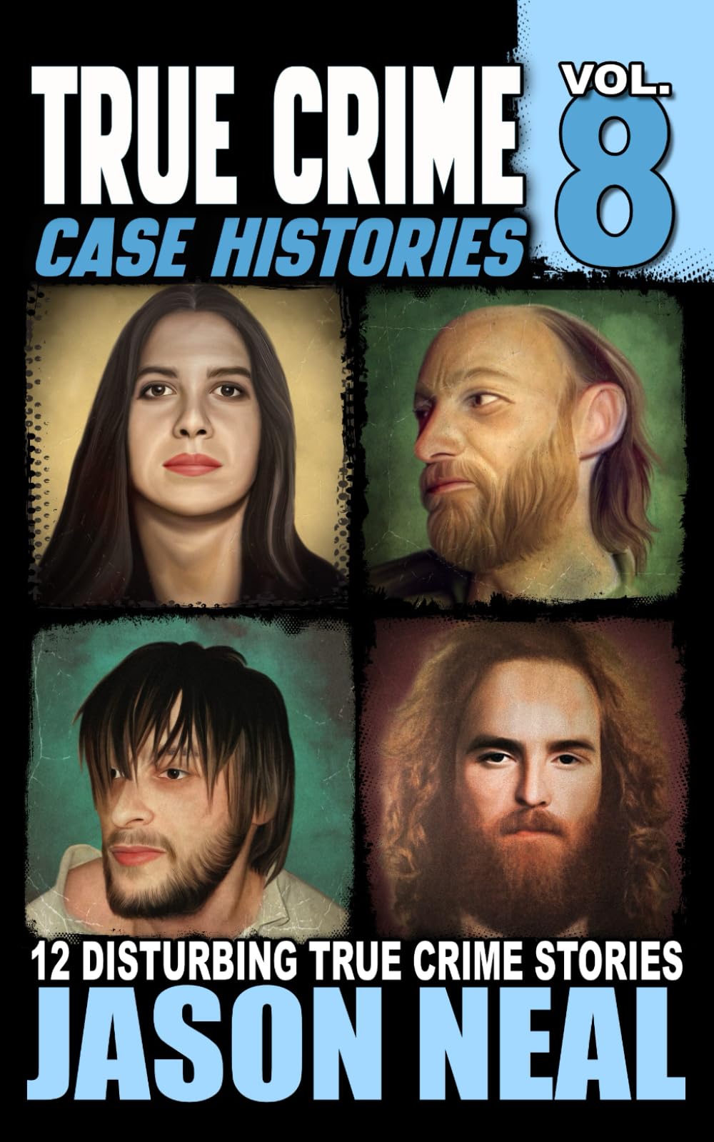True Crime Case Histories - Volume 8: 12 Disturbing True Crime Stories (True Crime Collection)