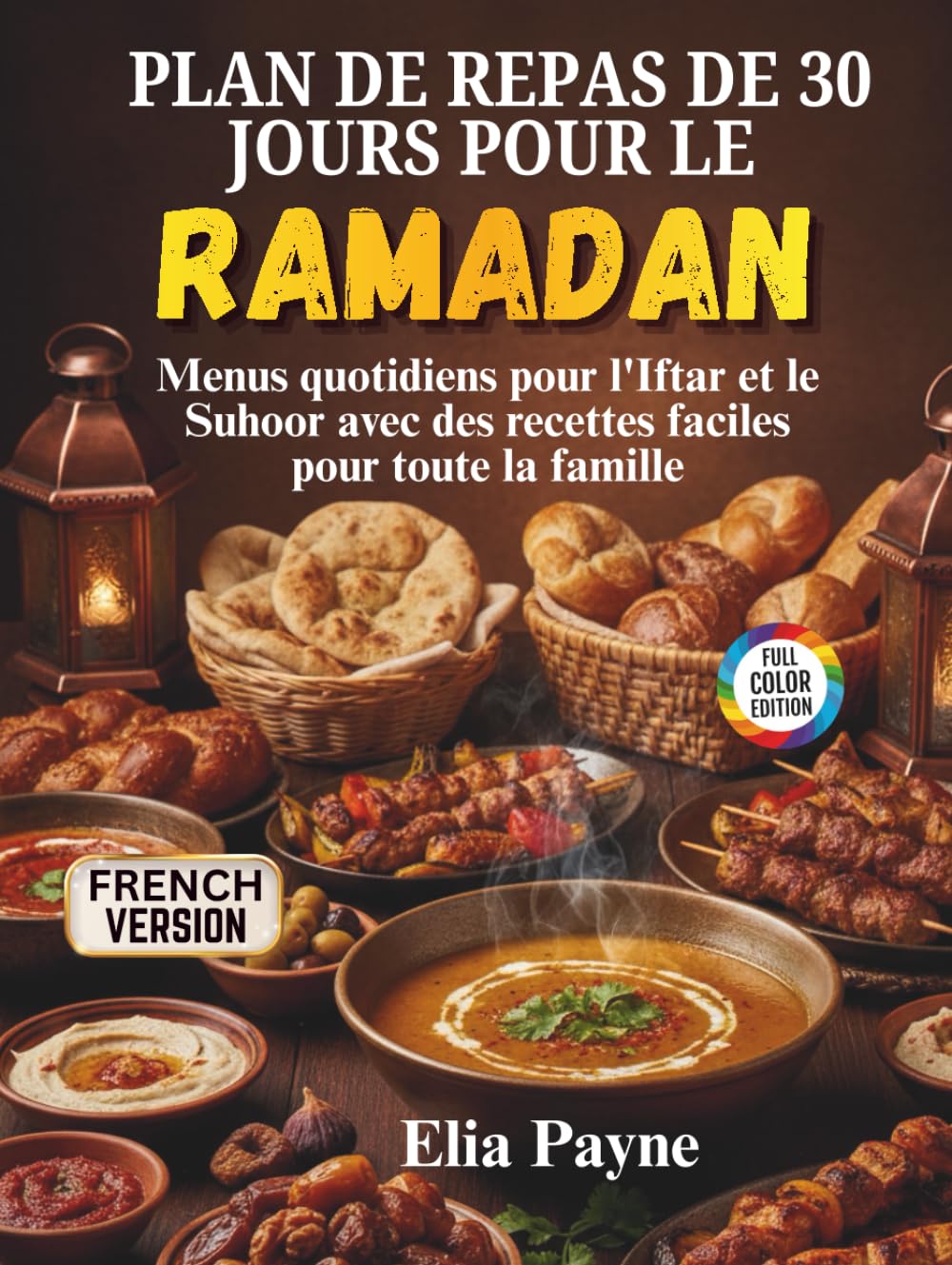 Plan de repas de 30 jours pour le Ramadan: Menus quotidiens pour l'Iftar et le Suhoor avec des recettes faciles pour toute la famille