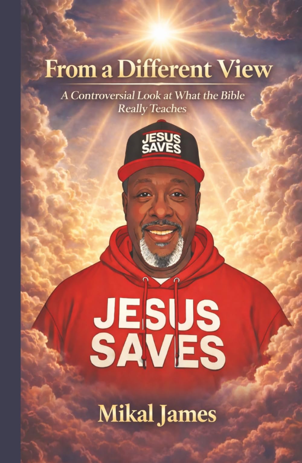 From a Different View: A Controversial Look at What the Bible Really Teaches