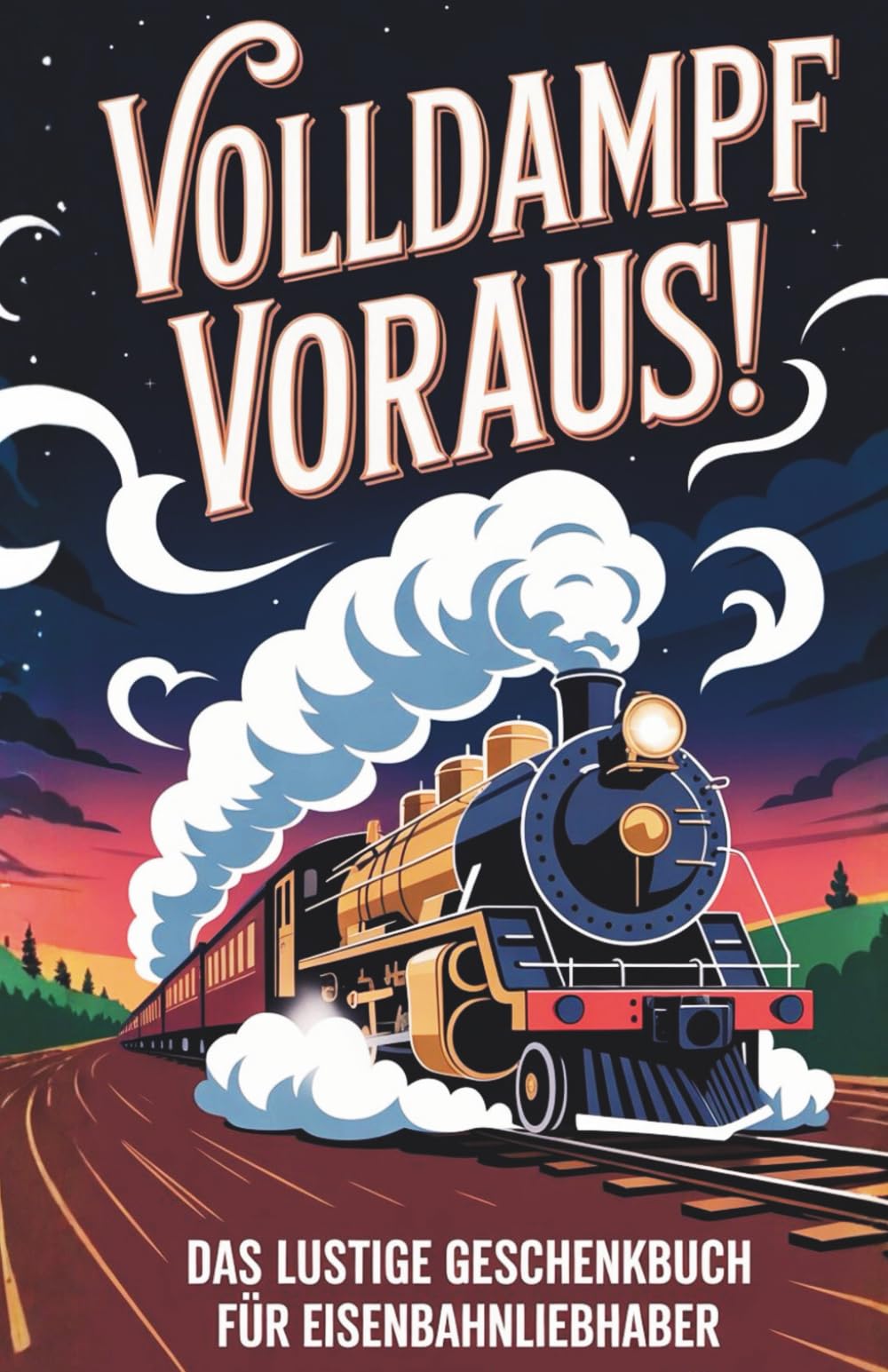Volldampf voraus!: Das lustige Geschenkbuch für Eisenbahnliebhaber